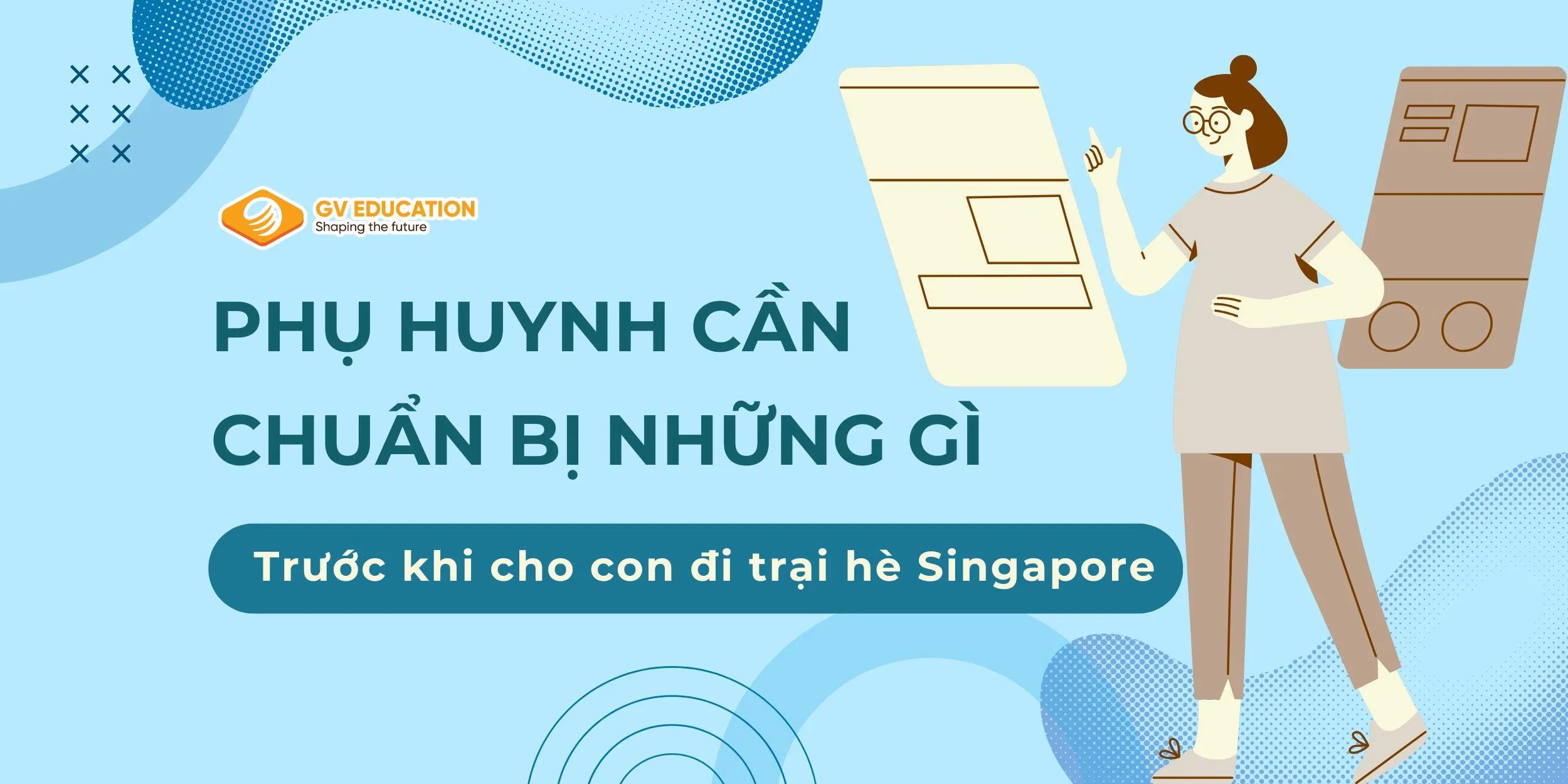 Phụ Huynh Cần Chuẩn Bị Gì Trước Khi Cho Con Đi Trại Hè Singapore?