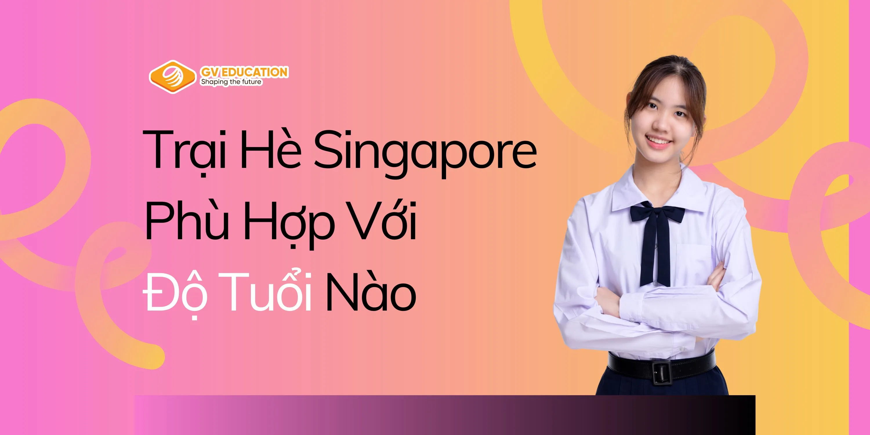 Trại Hè Singapore Phù Hợp Với Độ Tuổi Nào? 